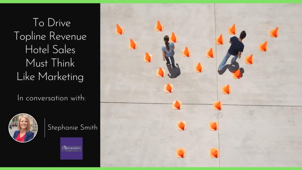 To Drive Top Line Revenue, Hotel Sales Must Think Like Marketing
