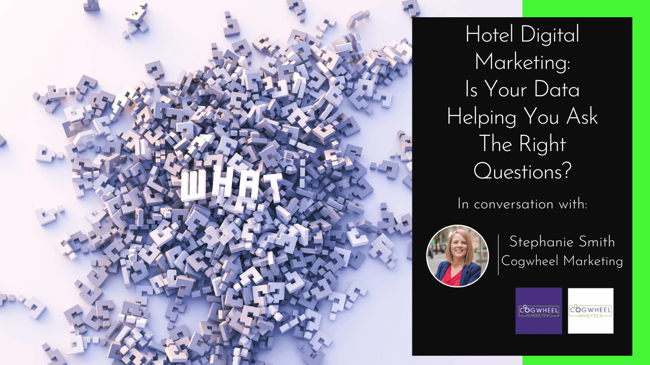 Hotel Digital Marketing: Is Data Helping You Ask the Right Questions? In conversation with Stephanie Smith